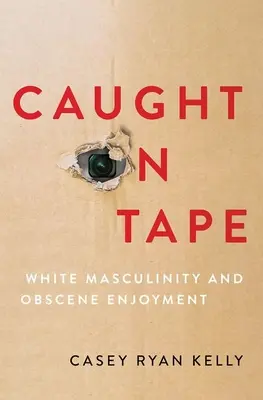 Zachytené na páske: Biela mužnosť a obscénne pôžitky - Caught on Tape: White Masculinity and Obscene Enjoyment