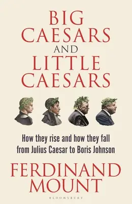 Veľkí a malí cisári: Od Júlia Caesara po Borisa Johnsona: Ako vznikajú a ako padajú - Big Caesars and Little Caesars: How They Rise and How They Fall - From Julius Caesar to Boris Johnson