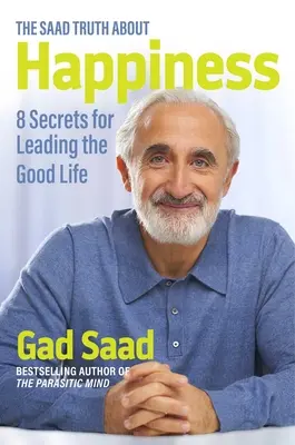 Saadova pravda o šťastí: 8 tajomstiev, ako viesť dobrý život - The Saad Truth about Happiness: 8 Secrets for Leading the Good Life