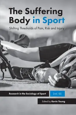 Trpiace telo v športe: Šport: posúvanie prahov bolesti, rizika a zranenia - The Suffering Body in Sport: Shifting Thresholds of Pain, Risk and Injury