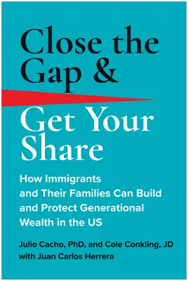 Uzavrite priepasť a získajte svoj podiel: Ako môžu prisťahovalci a ich rodiny vybudovať a ochrániť generačné bohatstvo v USA - Close the Gap & Get Your Share: How Immigrants and Their Families Can Build and Protect Generational Wealth in the Us