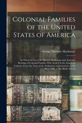 Koloniálne rodiny Spojených štátov amerických: v ktorej je uvedená história, genealógia a erbové znaky koloniálnych rodín, ktoré sa usadili v - Colonial Families of the United States of America: In Which Is Given the History, Genealogy and Armorial Bearings of Colonial Families Who Settled in