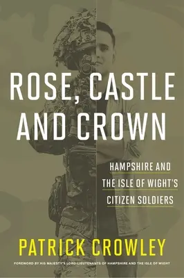 Rose Castle and Crown: Občianski vojaci z Hampshire a ostrova Wight - Rose Castle and Crown: Hampshire and the Isle of Wight's Citizen Soldiers