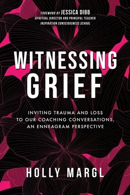 Svedectvo smútku: Enneagramová perspektíva: pozývanie traumy a straty do našich koučovacích rozhovorov - Witnessing Grief: Inviting Trauma and Loss to Our Coaching Conversations, An Enneagram Perspective