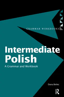 Polština pre stredne pokročilých: A Grammar and Workbook - Intermediate Polish: A Grammar and Workbook