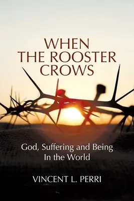 Keď kohút zakikiríka: Boh, utrpenie a bytie vo svete - When The Rooster Crows: God, Suffering and Being In the World