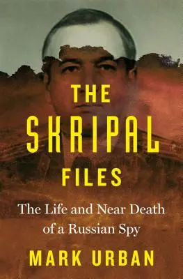 Akty Skripaľ: Skripaľovci: Život a takmer smrť ruského špióna - The Skripal Files: The Life and Near Death of a Russian Spy