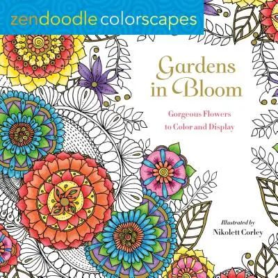Zendoodle Colorscapes: Záhrady v rozkvete: Nádherné kvety na vyfarbenie a vystavenie - Zendoodle Colorscapes: Gardens in Bloom: Gorgeous Flowers to Color and Display