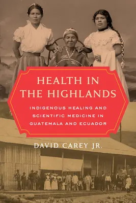 Zdravie na Vysočine: Domorodé liečiteľstvo a vedecká medicína v Guatemale a Ekvádore - Health in the Highlands: Indigenous Healing and Scientific Medicine in Guatemala and Ecuador