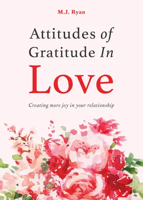 Postoje vďačnosti v láske: (Ciele vo vzťahu, romantické vzťahy, kniha o vďačnosti) - Attitudes of Gratitude in Love: Creating More Joy in Your Relationship (Relationship Goals, Romantic Relationships, Gratitude Book)