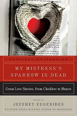 Vrabec mojej milenky je mŕtvy: Veľké milostné príbehy od Čechova po Munroa - My Mistress's Sparrow Is Dead: Great Love Stories, from Chekhov to Munro