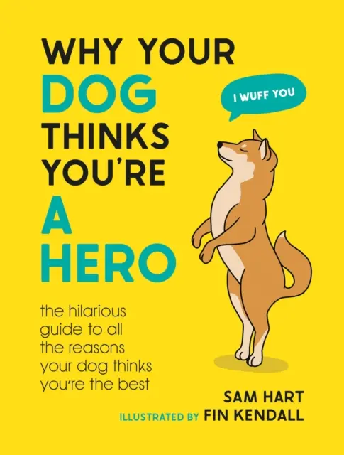 Prečo si váš pes myslí, že ste hrdina - veselý sprievodca všetkými dôvodmi, prečo si váš pes myslí, že ste najlepší - Why Your Dog Thinks You're a Hero - The Hilarious Guide to All the Reasons Your Dog Thinks You're the Best