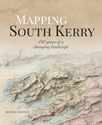 Mapovanie južného Kerry: 450 rokov meniacej sa krajiny - Mapping South Kerry: 450 Years of a Changing Landscape