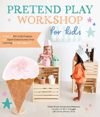 Dielňa predstieraných hier pre deti: Rok remeselných projektov a otvoreného učenia bez obrazovky pre deti od 3 do 7 rokov - Pretend Play Workshop for Kids: A Year of DIY Craft Projects and Open-Ended Screen-Free Learning for Kids Ages 3-7