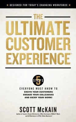 Maximálny zážitok pre zákazníkov: 5 krokov, ktoré musí každý poznať, aby nadchol svojich zákazníkov, zaujal kolegov a mal radosť z práce - The Ultimate Customer Experience: 5 Steps Everyone Must Know to Excite Your Customers, Engage Your Colleagues, and Enjoy Your Work