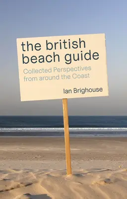 Sprievodca po britskej pláži: Zborník pohľadov z celého pobrežia - The British Beach Guide: Collected Perspectives from Around the Coast