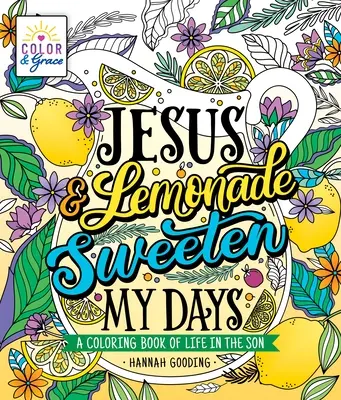 Farba a milosť: Ježiš a limonáda osladia moje dni: A Coloring Book of Life in the Son - Color & Grace: Jesus & Lemonade Sweeten My Days: A Coloring Book of Life in the Son