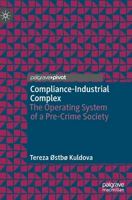 Priemyselný komplex dodržiavania predpisov: operačný systém spoločnosti pred kriminalitou - Compliance-Industrial Complex: The Operating System of a Pre-Crime Society