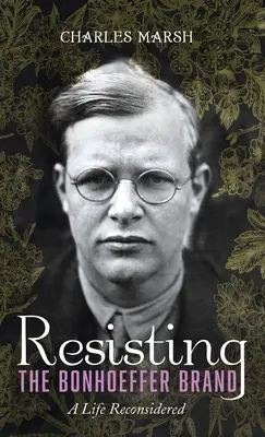 Odolávať Bonhoefferovej značke: A Life Reconsidered - Resisting the Bonhoeffer Brand: A Life Reconsidered