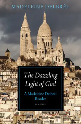 Oslnivé svetlo Boha: A Madeleine Delbrl Reader - The Dazzling Light of God: A Madeleine Delbrl Reader