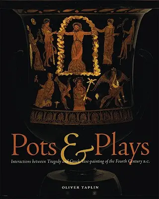 Hrnce a hry: Hračky a hry: Interakcie medzi tragédiou a gréckym vázovým maliarstvom štvrtého storočia pred n. l. - Pots & Plays: Interactions Between Tragedy and Greek Vase-Painting of the Fourth Century B.C.