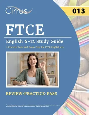 Študijná príručka FTCE English 6-12: 2 cvičné testy a príprava na skúšku pre FTCE English 013: Praktická príručka - FTCE English 6-12 Study Guide: 2 Practice Tests and Exam Prep for FTCE English 013