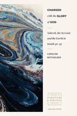 Nabité Božou slávou: Vyznanie slávy: Jahve, služobník a zem v Izaiášovi 40-55 - Charged with the Glory of God: Yahweh, the Servant, and the Earth in Isaiah 40-55