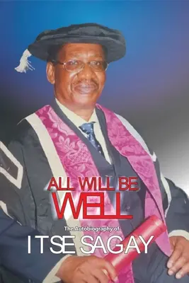 Všetko bude v poriadku: The Autobiography of Itsejuwa Sagay - All Will Be Well: The Autobiography of Itsejuwa Sagay