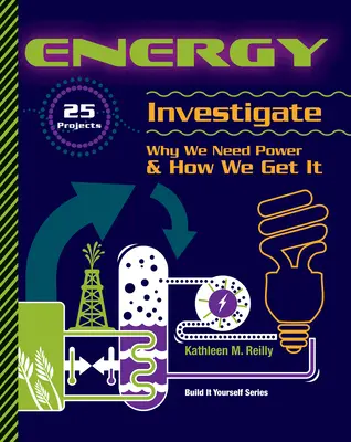Energia: 25 projektov skúma, prečo potrebujeme energiu a ako ju získavame - Energy: 25 Projects Investigate Why We Need Power & How We Get It