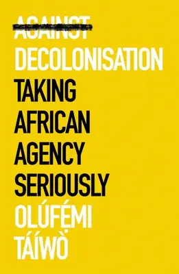 Proti dekolonizácii: Vezmime africkú agentúru vážne - Against Decolonization: Taking African Agency Seriously