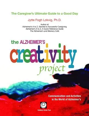 Projekt tvorivosti v súvislosti s Alzheimerovou chorobou: Komunikácia a aktivity vo svete Alzheimerovej choroby - The Alzheimer's Creativity Project: The Caregiver's Ultimate Guide to a Good Day; Communication and Activities in the World of Alzheimer's