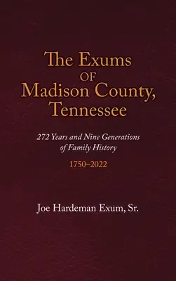 Exumovci z Madison County, Tennessee: 272 rokov a deväť generácií rodinnej histórie, 1750 - 2022 - The Exums of Madison County, Tennessee: 272 Years and Nine Generations of Family History, 1750-2022