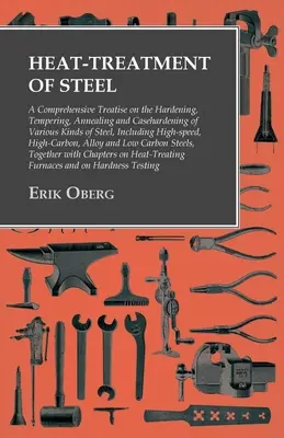 Tepelné spracovanie ocele: A Comprehensive Treatise on Hardening, Tempering, Annealing and Casehardening of Various Kinds of Steel: Vrátane - Heat-Treatment of Steel: A Comprehensive Treatise on the Hardening, Tempering, Annealing and Casehardening of Various Kinds of Steel: Including