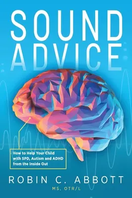 Dobrá rada: Ako pomôcť svojmu dieťaťu s poruchou pozornosti, autizmom a ADHD zvnútra - Sound Advice: How to Help Your Child with SPD, Autism and ADHD from the Inside Out