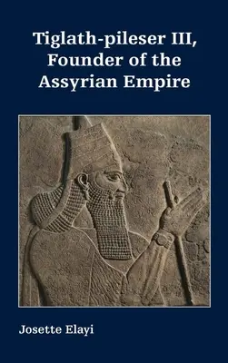 Tiglat-pileser III, zakladateľ asýrskej ríše - Tiglath-pileser III, Founder of the Assyrian Empire