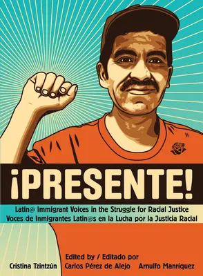 !Presente!: Hlasy latinskoamerických prisťahovalcov v boji za rasovú spravodlivosť/Voces de Inmigrantes Latin@s En La Lucha Por La Justicia Ra - !Presente!: Latin@ Immigrant Voices in the Struggle for Racial Justice/Voces de Inmigrantes Latin@s En La Lucha Por La Justicia Ra