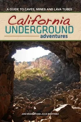 Podzemie Kalifornie: Sprievodca po jaskyniach, baniach a lávových rúrach - California Underground: A Guide to Caves, Mines and Lava Tubes