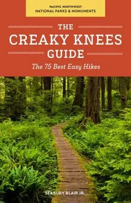 The Creaky Knees Guide Pacific Northwest National Parks and Monuments (Sprievodca po severozápadných národných parkoch a pamiatkach): Vydanie: The National Pacific Palace: The National Pacific Palace: The National Pacific Palace: 75 najlepších ľahkých túr - The Creaky Knees Guide Pacific Northwest National Parks and Monuments: The 75 Best Easy Hikes