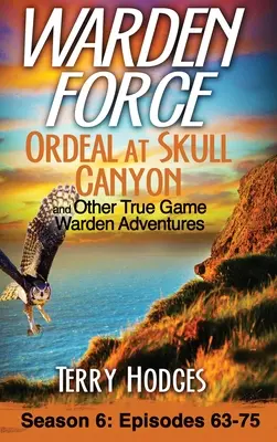 Warden Force: a ďalšie dobrodružstvá správcu lovnej zveri: Epizódy 63-75 - Warden Force: Ordeal at Skull Canyon and Other True Game Warden Adventures: Episodes 63-75