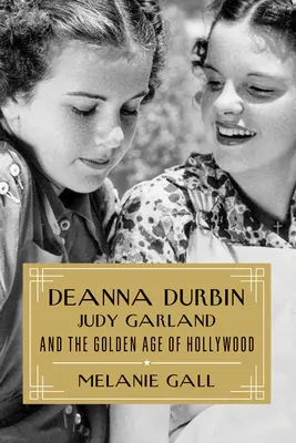 Deanna Durbin, Judy Garland a zlatý vek Hollywoodu - Deanna Durbin, Judy Garland, and the Golden Age of Hollywood