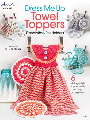 Oblečte ma do uterákov, utierok na riad a držiakov na hrnce - Dress Me Up Towel Toppers, Dishcloths & Pot Holders