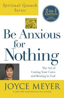 Nebuďte ustarostení o nič (Séria o duchovnom raste): Umenie zahodiť svoje starosti a odpočívať v Bohu (The Art of Casting Your Cares and Resting in God) - Be Anxious for Nothing (Spiritual Growth Series): The Art of Casting Your Cares and Resting in God