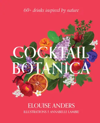 Cocktail Botanica: 60+ nápojov inšpirovaných prírodou - Cocktail Botanica: 60+ Drinks Inspired by Nature
