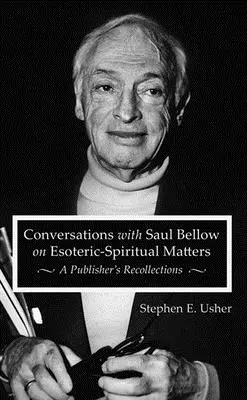 Rozhovory so Saulom Bellowom o ezotericko-duchovných záležitostiach: Spomienky vydavateľa - Conversations with Saul Bellow on Esoteric-Spiritual Matters: A Publisher's Recollections
