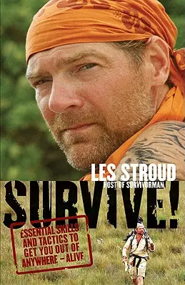 Prežiť! Prežiť: Základné zručnosti a taktiky, ktoré vás dostanú odkiaľkoľvek - živé - Survive!: Essential Skills and Tactics to Get You Out of Anywhere - Alive