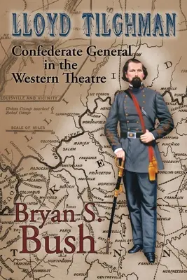Lloyd Tilghman Konfederačný generál v západnom divadle: Tilghman: Konfederačný generál v západnom divadle - Lloyd Tilghman Confederate General in the Western Theatre: Confederate General in the Western Theatre
