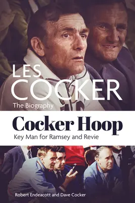 Cocker Hoop: Životopis Lesa Cockera, kľúčového muža Ramseyho a Revieho - Cocker Hoop: The Biography of Les Cocker, Key Man for Ramsey and Revie