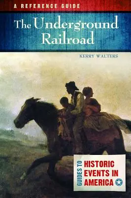Podzemná železnica: Vlaková dráha: historický životopis: referenčný sprievodca - The Underground Railroad: A Reference Guide