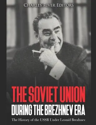 Sovietsky zväz za Brežnevovej éry: Dejiny ZSSR za vlády Leonida Brežneva - The Soviet Union during the Brezhnev Era: The History of the USSR Under Leonid Brezhnev