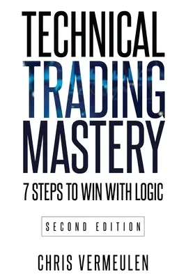 Technické majstrovstvo v obchodovaní, druhé vydanie: 7 krokov, ako vyhrať s logikou - Technical Trading Mastery, Second Edition: 7 Steps To Win With Logic